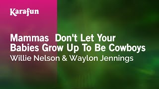 Karaoke Mammas  Don't Let Your Babies Grow Up To Be Cowboys - Willie Nelson & Waylon Jennings *