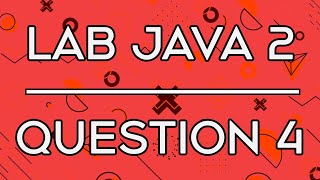 Lab 007 | Lab Java 2 Question 4