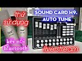 SỬ DỤNG THỬ SOUND CARD H9 auto tune Bluetooth live stream(USE THE SOUND CARD H9 auto tune Bluetooth)