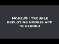 NodeJS : Trouble deploying nodejs app to heroku