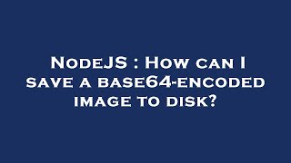 NodeJS : How can I save a base64-encoded image to disk?