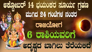 ಅಕ್ಟೋಬರ್ 14 ಭಯಂಕರ ಸೂರ್ಯ ಗ್ರಹಣ ಮುಗಿದ 24 ಗಂಟೆಗಳ ನಂತರ ರಾಜಯೋಗ 6 ರಾಶಿಯವರಿಗೆ ಅದೃಷ್ಟದ ಬಾಗಿಲು ತೆರೆಯಲಿದೆ!