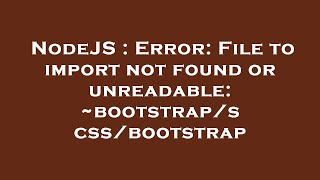 NodeJS : Error: File to import not found or unreadable: ~bootstrap/scss/bootstrap