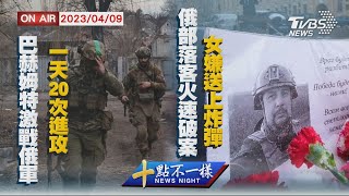 【0409十點不一樣周日版】巴赫姆特激戰俄軍一天20次進攻　俄部落客火速破案! 女嫌送上炸彈