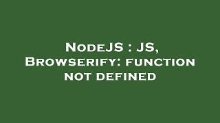 NodeJS : JS, Browserify: function not defined