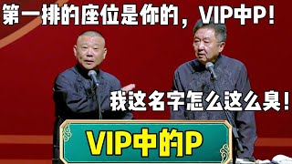 【VIP中的P】郭德纲：第一排位置是你的！VIP中的P！于谦：我的名字怎么这么臭？| 德云社相声大全 | #郭德纲 #岳云鹏 #德云社 #相声  #孙越 #张鹤伦 #周九良  #高峰 大收录，助眠相声