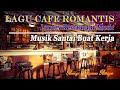 Lagu Cafe saat Santai dan Saat Kerja Terbaru | Restaurant Music | Romantic Dinner Music