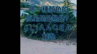 哪一種顏色的恆星是最熱的？  J L I A A C E A 解說