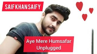 Aye Mere Humsafar | Unplugged Cover | Saif Khan Saify