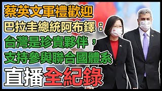 【直播完整版】蔡英文軍禮歡迎 巴拉圭總統阿布鐸：台灣是珍貴夥伴，支持參與聯合國體系