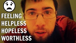 My Life Sucks - Feeling Helpless, Hopeless, Worthless & Alone