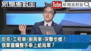 精彩片段》坦克+工程車+廚房車+突擊步槍！俄軍擺爛雙手奉上給烏軍？【新聞面對面】2022.03.16