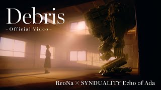 ReoNa×SYNDUALITY Echo of Ada「Debris」- OFFICIAL VIDEO -