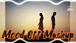 Mood Off Mashup 2021 | Breakup Mashup | Sad songs Mashup | Kaaru | Broke Hearted  💔