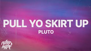 PLUTO - Pull Yo Skirt Up (Lyrics)