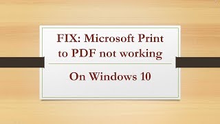 (SOLVED) Microsoft Print to PDF not working on Windows 10