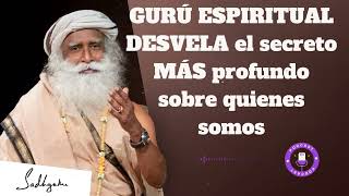 GURÚ ESPIRITUAL DESVELA el secreto MÁS profundo sobre quienes somos  -  Sadhguru en español