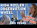 High Roller Observation Wheel - Happy Half Hour Experience - LINQ Las Vegas