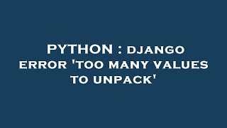 PYTHON : django error 'too many values to unpack'