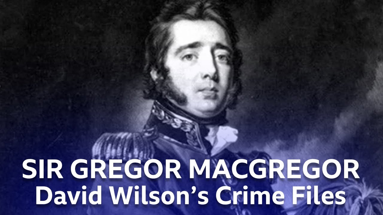 Confidence Trickster Sir Gregor MacGregor | David Wilson's Crime Files ...