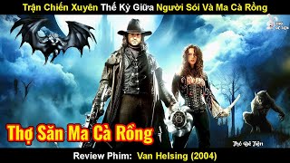 Trận Chiến Xuyên Thế Kỷ Giữa Người Sói Và Ma Cà Rồng | Review Phim Van Helsing