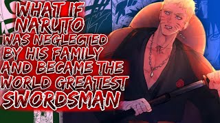 What If Naruto Was Neglected By His Family And Became The World Greatest Swordsman ||