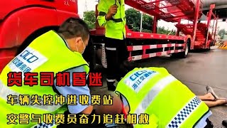 货车司机昏迷，车辆失控冲进收费站，交警与收费员奋力追赶相救