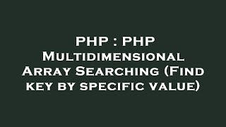 PHP : PHP Multidimensional Array Searching (Find key by specific value)