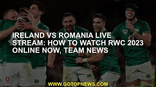 Ireland vs Romania live stream: how to watch RWC 2023 online now, team news