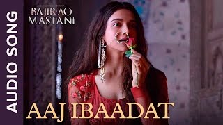 Aaj Ibaadat | Full Audio Song | Bajirao Mastani | Ranveer Singh & Deepika Padukone