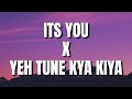 Its You x Yeh Tune Kya Kiya (Lyrics)