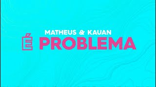 Matheus \u0026 Kauan - É Problema (Lyric Vídeo)