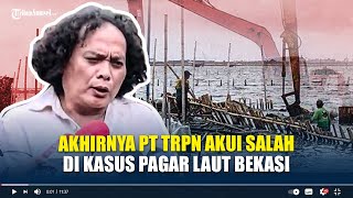 Akhirnya PT TRPN Akui Salah di Kasus Pagar Laut Bekasi