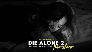 Die Alone 2 Mashup 2024 (Vdj Shana Mashup) | Heartbreak Chillout | Faheem Abdullah