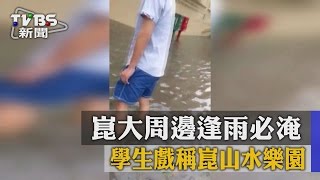 【TVBS】崑大周邊逢雨必淹 學生戲稱崑山水樂園