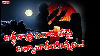 అమానుషం, అర్ధరాత్రి వివాహితపై అత్యాచారయత్నంకి పాల్పడిన దుండగులు | Mahaa News