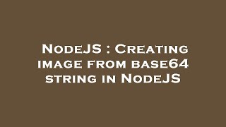 NodeJS : Creating image from base64 string in NodeJS
