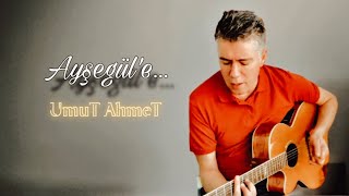 Umut Ahmet - Ayşegül'e