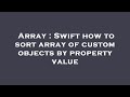Array : Swift how to sort array of custom objects by property value