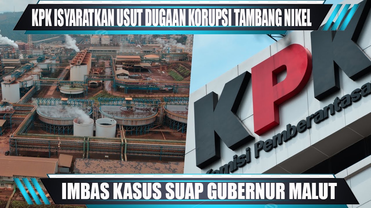 KPK ISYARATKAN USUT DUGAAN KORUPSI TAMBANG NIKEL, IMBAS KASUS SUAP ...