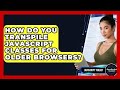 How Do You Transpile JavaScript Classes For Older Browsers? - JavaScript Toolkit
