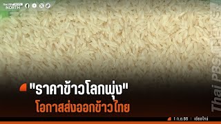 ราคาข้าวโลกพุ่งโอกาสส่งออกข้าวไทย