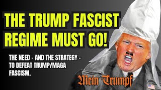 The Trump Fascist Regime Must Go! The Need—And the Strategy—to Defeat Trump/MAGA Fascism