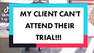 MY CLIENT CAN'T ATTEND THEIR TRIAL!!!