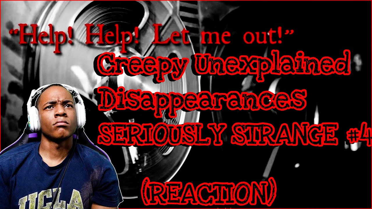 Creepy Unexplained Disappearances SERIOUSLY STRANGE #4 (REACTION) - YouTube