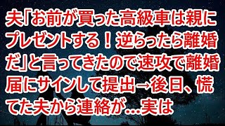 【修羅場】夫「お前が買った高級車は親にプレゼントする！逆らったら離婚だ」と言ってきたので速攻で離婚届にサインして提出→後日、慌てた夫から連絡が…実は【スカッとする話】【朗読】