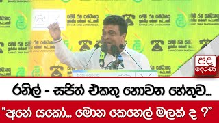 රනිල් - සජිත් එකතු නොවන හේතුව...\