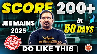 Score 200+ in JEE Main 2025  | 50 day Strategy for JEE 2025 | Kiran sir