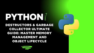 Python Destructors & Garbage Collector ULTIMATE Guide: Master Memory Management and Object Lifecycle