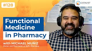 Transform Healthcare Through Functional Medicine with Michael Muñiz | Catalyst Pharmacy Podcast #128